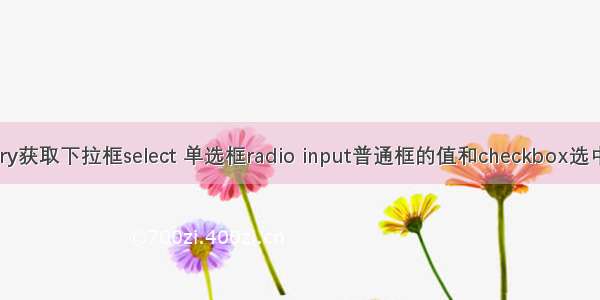 【jQuery获取下拉框select 单选框radio input普通框的值和checkbox选中的个数】