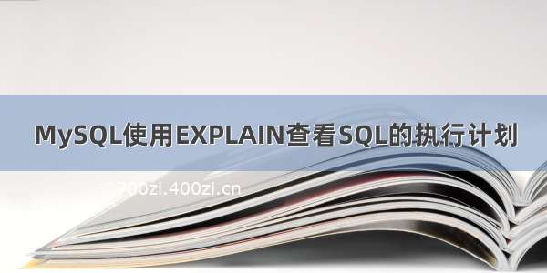 MySQL使用EXPLAIN查看SQL的执行计划