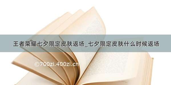 王者荣耀七夕限定皮肤返场_七夕限定皮肤什么时候返场