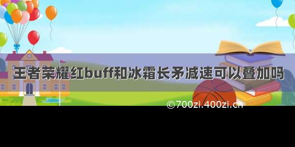 王者荣耀红buff和冰霜长矛减速可以叠加吗