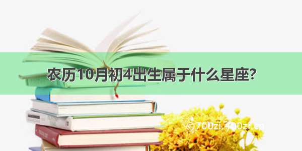 农历10月初4出生属于什么星座?