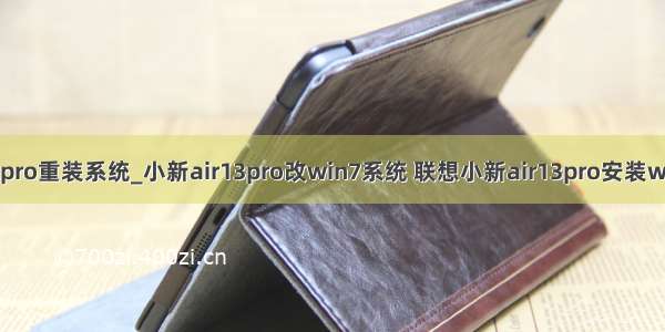 联想小新air13pro重装系统_小新air13pro改win7系统 联想小新air13pro安装win7系统教程...