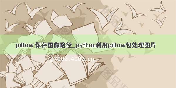 pillow 保存图像路径_python利用pillow包处理图片