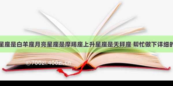 太阳星座是白羊座月亮星座是摩羯座上升星座是天秤座 帮忙做下详细的解释