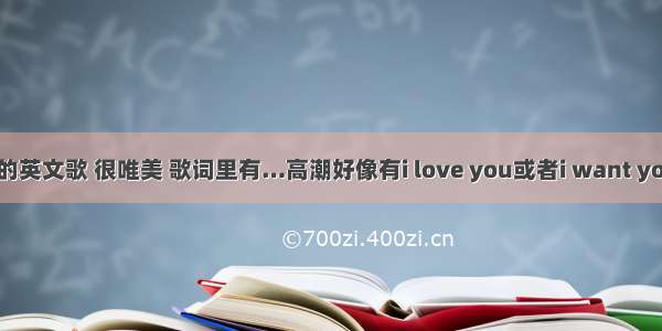 女生唱的英文歌 很唯美 歌词里有…高潮好像有i love you或者i want you …ba