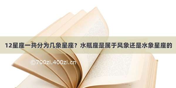 12星座一共分为几象星座？水瓶座是属于风象还是水象星座的