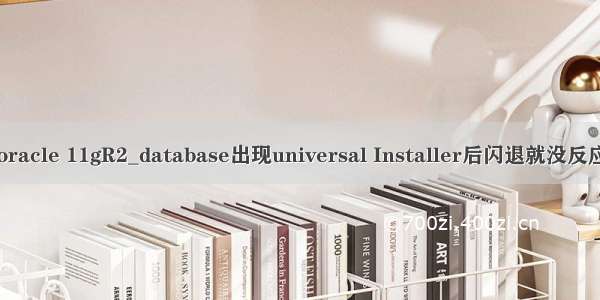 win10 安装oracle 11gR2_database出现universal Installer后闪退就没反应的解决方案