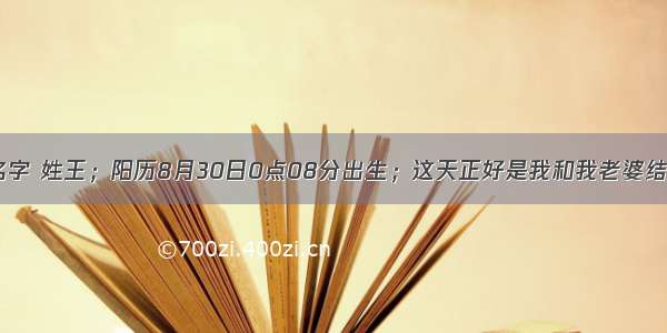 起宝i宝名字 姓王；阳历8月30日0点08分出生；这天正好是我和我老婆结婚纪念日