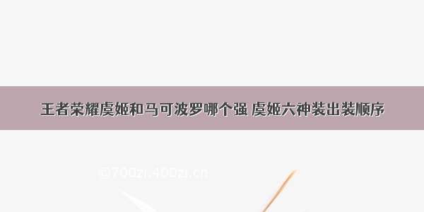 王者荣耀虞姬和马可波罗哪个强 虞姬六神装出装顺序