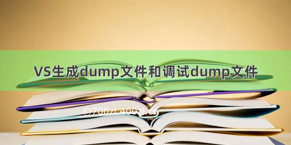 VS生成dump文件和调试dump文件