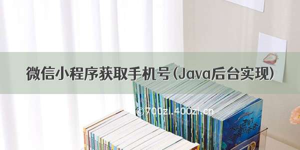 微信小程序获取手机号(Java后台实现)