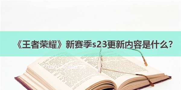 《王者荣耀》新赛季s23更新内容是什么？