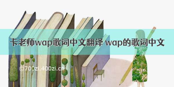 卡老师wap歌词中文翻译 wap的歌词中文