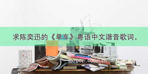 求陈奕迅的《单车》粤语中文谐音歌词。