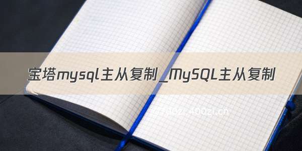 宝塔mysql主从复制_MySQL主从复制