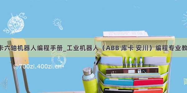 库卡六轴机器人编程手册_工业机器人（ABB 库卡 安川）编程专业教材！