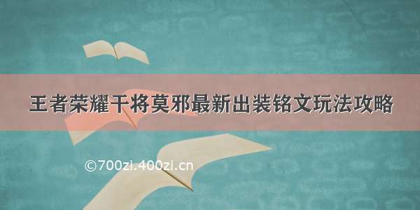 王者荣耀干将莫邪最新出装铭文玩法攻略