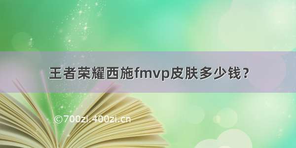 王者荣耀西施fmvp皮肤多少钱？