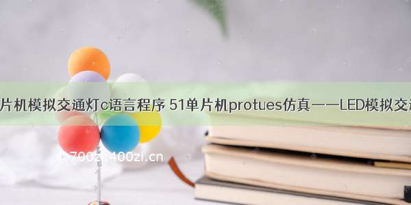 51单片机模拟交通灯c语言程序 51单片机protues仿真——LED模拟交通灯