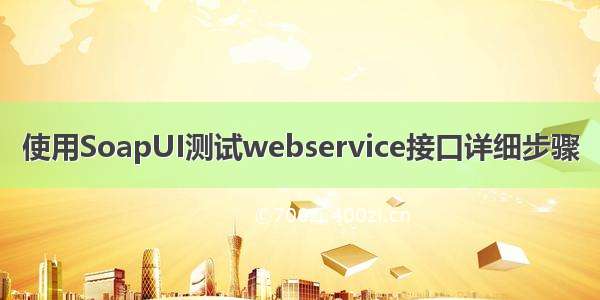 使用SoapUI测试webservice接口详细步骤