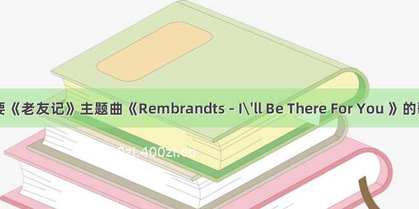 需要《老友记》主题曲《Rembrandts - I\'ll Be There For You 》的歌词