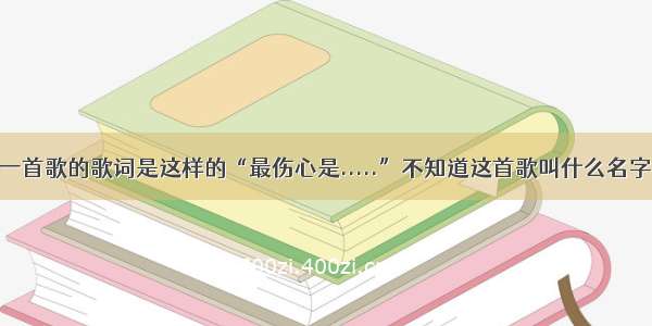 粤语 其中有一首歌的歌词是这样的“最伤心是.....”不知道这首歌叫什么名字 还有歌手名