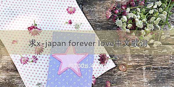求x-japan forever love中文歌词