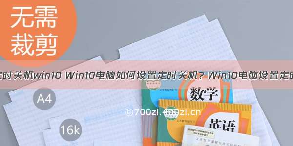 计算机设置定时关机win10 Win10电脑如何设置定时关机？Win10电脑设置定时关机命令...