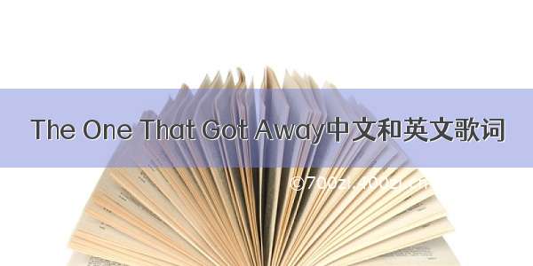The One That Got Away中文和英文歌词