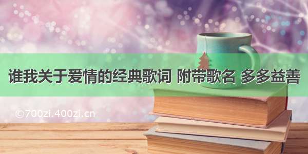 谁我关于爱情的经典歌词 附带歌名 多多益善