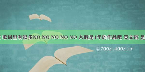 找一首歌 歌词里有很多NO NO NO NO NO 大概是4年的作品吧 英文歌 是女的唱的