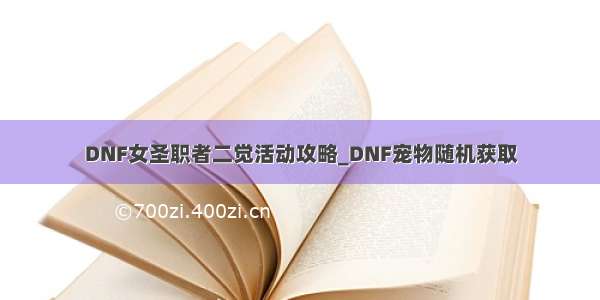 DNF女圣职者二觉活动攻略_DNF宠物随机获取