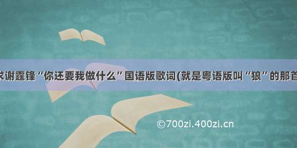 求谢霆锋“你还要我做什么”国语版歌词(就是粤语版叫“狼”的那首)