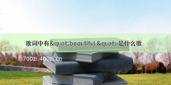 歌词中有"beautiful " 是什么歌