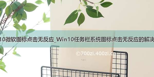 win10微软图标点击无反应_Win10任务栏系统图标点击无反应的解决方法