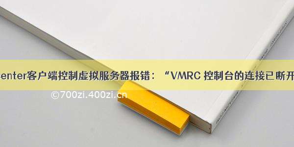 vcenter客户端控制虚拟服务器报错：“VMRC 控制台的连接已断开”