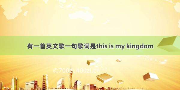 有一首英文歌一句歌词是this is my kingdom