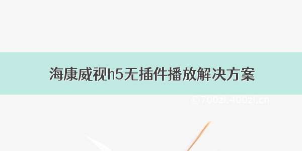 海康威视h5无插件播放解决方案