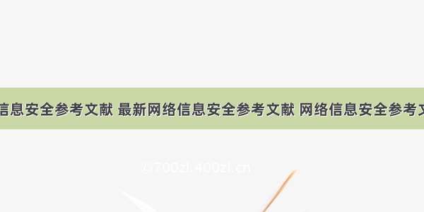 计算机网络信息安全参考文献 最新网络信息安全参考文献 网络信息安全参考文献有哪些...