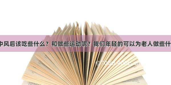 老人中风后该吃些什么？和做些运动呢？我们年轻的可以为老人做些什么呢？