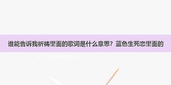 谁能告诉我祈祷里面的歌词是什么意思？蓝色生死恋里面的