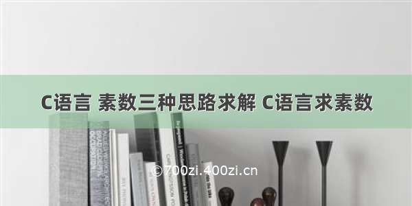 C语言 素数三种思路求解 C语言求素数