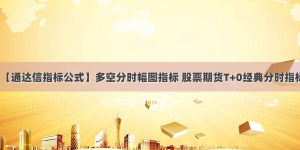 【通达信指标公式】多空分时幅图指标 股票期货T+0经典分时指标