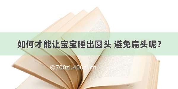 如何才能让宝宝睡出圆头 避免扁头呢？