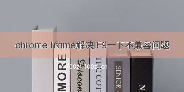 chrome frame解决IE9一下不兼容问题