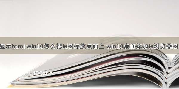 win桌面显示html win10怎么把ie图标放桌面上 win10桌面添加ie浏览器图标的方法