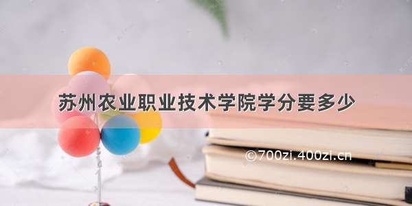 苏州农业职业技术学院学分要多少