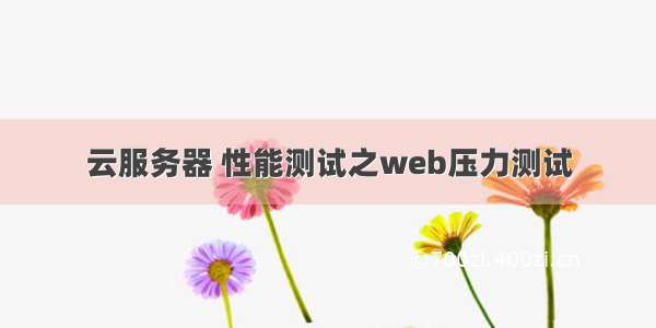 云服务器 性能测试之web压力测试