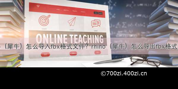 rhino（犀牛）怎么导入fbx格式文件？rhino（犀牛）怎么导出fbx格式文件？