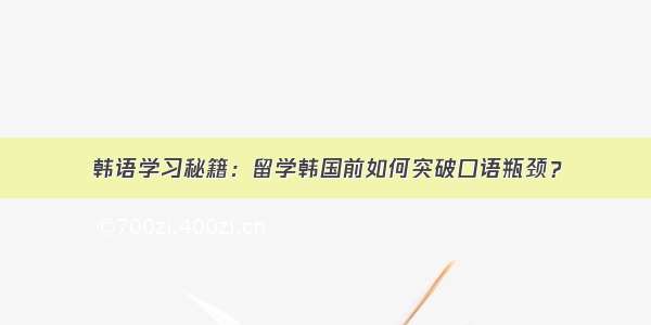 韩语学习秘籍：留学韩国前如何突破口语瓶颈？